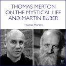 Thomas Merton on the Mystical Life and Martin Buber Audiobook