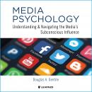 Media Psychology: Understanding and Navigating the Media's Subconscious Influence Audiobook
