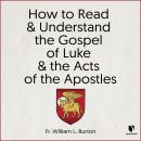 Luke and Acts 101: How to Read and Understand Luke's Gospel and the Acts of the Apostles Audiobook