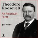 Theodore Roosevelt: An American Force Audiobook
