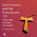 Saint Francis and the Franciscans 101: A New Way of Living the Gospel Audiobook