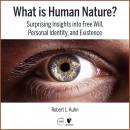 What Is Human Nature? Surprising Insights into Free Will, Personal Identity, and Existence Audiobook