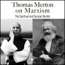 Thomas Merton on Marxism: The Spiritual and Secular Worlds Audiobook