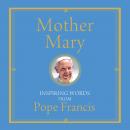Mother Mary: Inspiring Words from Pope Francis Audiobook