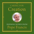 Caring for Creation: Inspiring Words from Pope Francis Audiobook