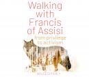 Walking with Francis of Assisi: From Privilege to Activism Audiobook