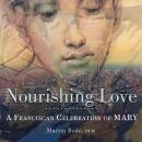 Nourishing Love: A Franciscan Celebration of Mary Audiobook