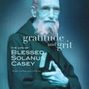 Gratitude and Grit: The Life of Blessed Solanus Casey Audiobook