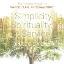 Simplicity, Spirituality, Service: The Timeless Wisdom of Francis, Clare, and Bonaventure Audiobook