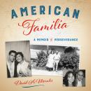American Familia: A Memoir of Perseverance Audiobook