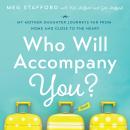 Who Will Accompany You?: My Mother-Daughter Journeys Far from Home and Close to the Heart Audiobook