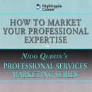 How to Market Your Professional Expertise: Professional Services Marketing Series Audiobook