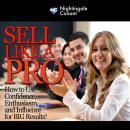 Sell Like a Pro: How to Use Confidence,Enthusiasm, and Influence for Big Results Audiobook