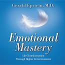 Emotional Mastery: Life Transformation Through Higher Consciousness Audiobook