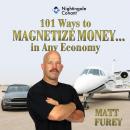 101 Ways to Magnetize Money...in Any Economy