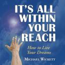 It's All Within Your Reach: How to Live Your Dreams Audiobook