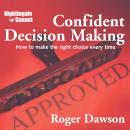 Confident Decision Making: How to Make the Right Choice Every Time Audiobook
