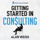 Getting Started in Consulting: The Unbeatable Comprehensive Guidebook for First-Time Consultants Audiobook