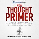 New Thought Primer: Origin, History and Principles of the Movement, A Lesson in Soul Culture Audiobook