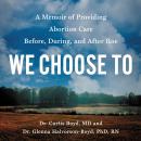 We Choose To: A Memoir of Providing Abortion Care Before, During, and After Roe Audiobook