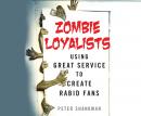 Zombie Loyalists: Using Great Service to Create Rabid Fans Audiobook
