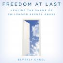 Freedom at Last: Healing the Shame of Childhood Sexual Abuse Audiobook