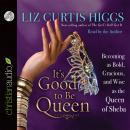 It's Good to Be Queen: Becoming as Bold, Gracious, and Wise as the Queen of Sheba Audiobook