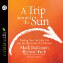 Trip Around the Sun: Turning Your Everyday Life into the Adventure of a Lifetime, Susanna Foth Aughtmon, Mark Batterson