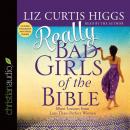 Really Bad Girls of the Bible: More Lessons from Less-Than-Perfect Women Audiobook