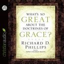 What's So Great About the Doctrines of Grace?, Richard D. Phillips
