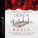 Jesus Behaving Badly: The Puzzling Paradoxes of the Man from Galilee Audiobook