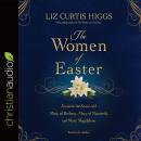 The Women of Easter: Encounter the Savior with Mary of Bethany, Mary of Nazareth, and Mary Magdalene Audiobook