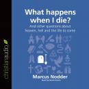 What Happens When I Die?: And other questions about heaven, hell and the life to come Audiobook