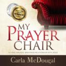 My Prayer Chair: A Living, Walking, Breathing Relationship with Jesus, Carla McDougal