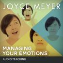 Managing Your Emotions: Instead of Your Emotions Managing You, Joyce Meyer