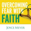 Overcoming Fear with Faith, Joyce Meyer