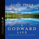 A Godward Life: Savoring the Supremacy of God in All of Life Audiobook