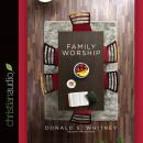 Family Worship: In the Bible, in History & in Your Home Audiobook