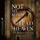 Not All Roads Lead to Heaven: Sharing an Exclusive Jesus in an Inclusive World Audiobook