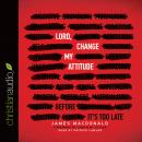 Lord, Change My Attitude: Before It's Too Late Audiobook