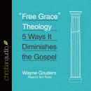 'Free Grace' Theology: 5 Ways It Diminishes the Gospel