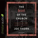 The Heart of the Church: The Gospel's History, Message, and Meaning Audiobook