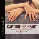 Capture His Heart: Becoming the Godly Wife Your Husband Desires Audiobook