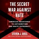 The Secret War Against Hate: American Resistance to Antisemitism and White Supremacy Audiobook