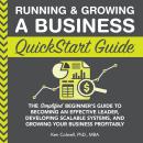 Running & Growing a Business QuickStart Guide: The Simplified Beginner’s Guide to Becoming an Effective Leader, Developing Scalable Systems and Growing Your Business Profitably Audiobook