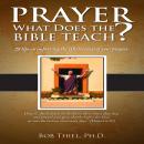 Prayer: What Does the Bible Teach?: 28 Tips on Improving the Effectiveness of Yoour Prayers Audiobook