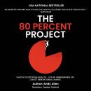The 80 Percent Project: Unlock Exceptional Results. Live An Unimaginable Life. Create Generational Change. Audiobook