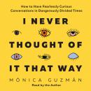 I Never Thought of It That Way: How to Have Fearlessly Curious Conversations in Dangerously Divided  Audiobook