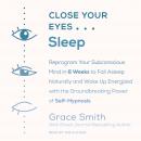 Close Your Eyes, Sleep: Reprogram Your Subconscious Mind in 6 Weeks to Fall Asleep Naturally and Wak Audiobook