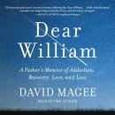 Dear William: A Father's Memoir of Addiction, Recovery, Love, and Loss Audiobook